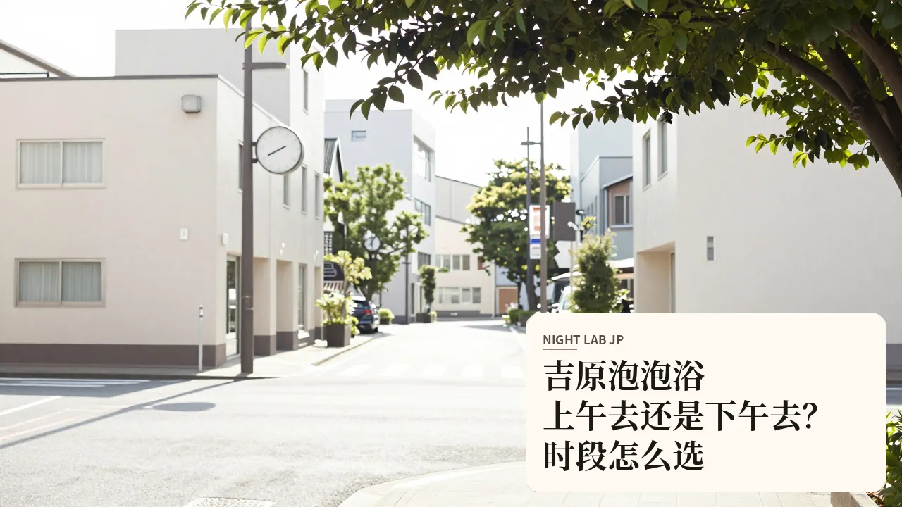 吉原泡泡浴上午去还是下午去？时段怎么选